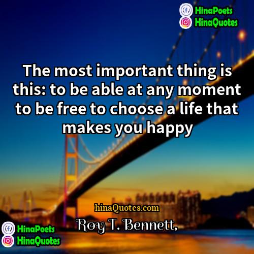 Roy T Bennett Quotes | The most important thing is this: to